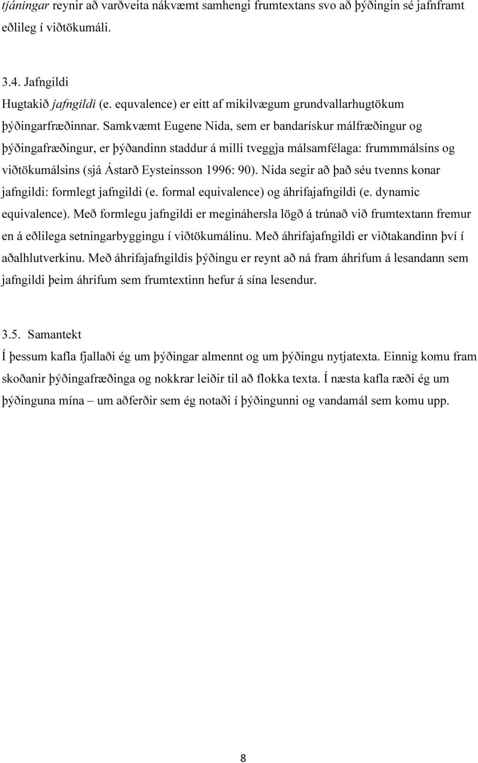 Samkvæmt Eugene Nida, sem er bandarískur málfræðingur og þýðingafræðingur, er þýðandinn staddur á milli tveggja málsamfélaga: frummmálsins og viðtökumálsins (sjá Ástarð Eysteinsson 1996: 90).