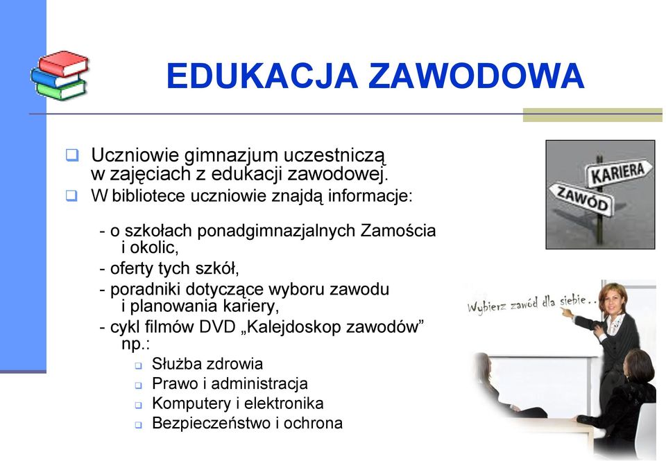 oferty tych szkół, - poradniki dotyczące wyboru zawodu i planowania kariery, - cykl filmów DVD