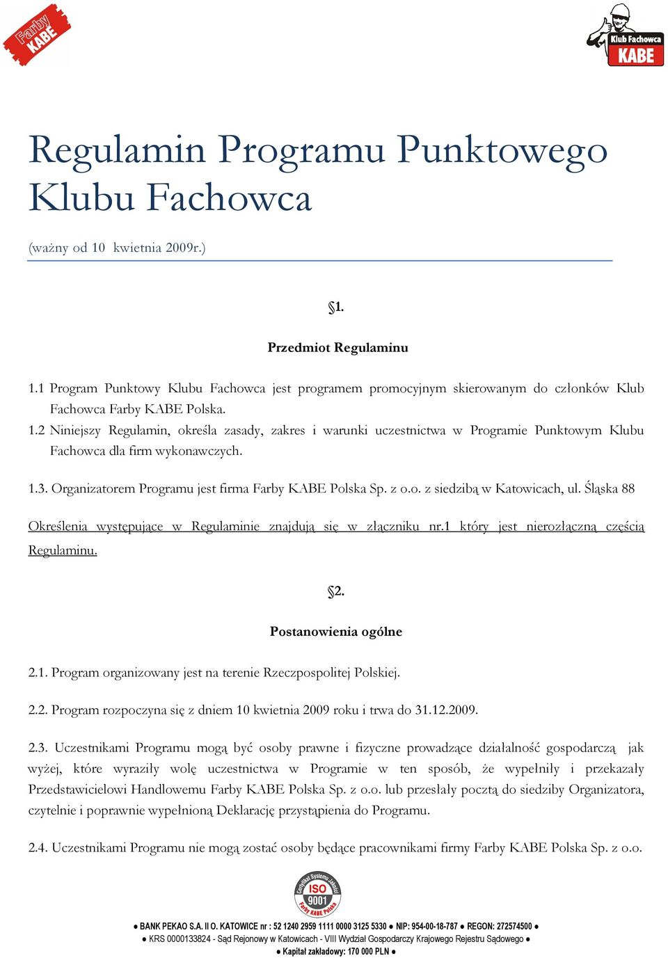 2 Niniejszy Regulamin, określa zasady, zakres i warunki uczestnictwa w Programie Punktowym Klubu Fachowca dla firm wykonawczych. 1.3. Organizatorem Programu jest firma Farby KABE Polska Sp. z o.o. z siedzibą w Katowicach, ul.