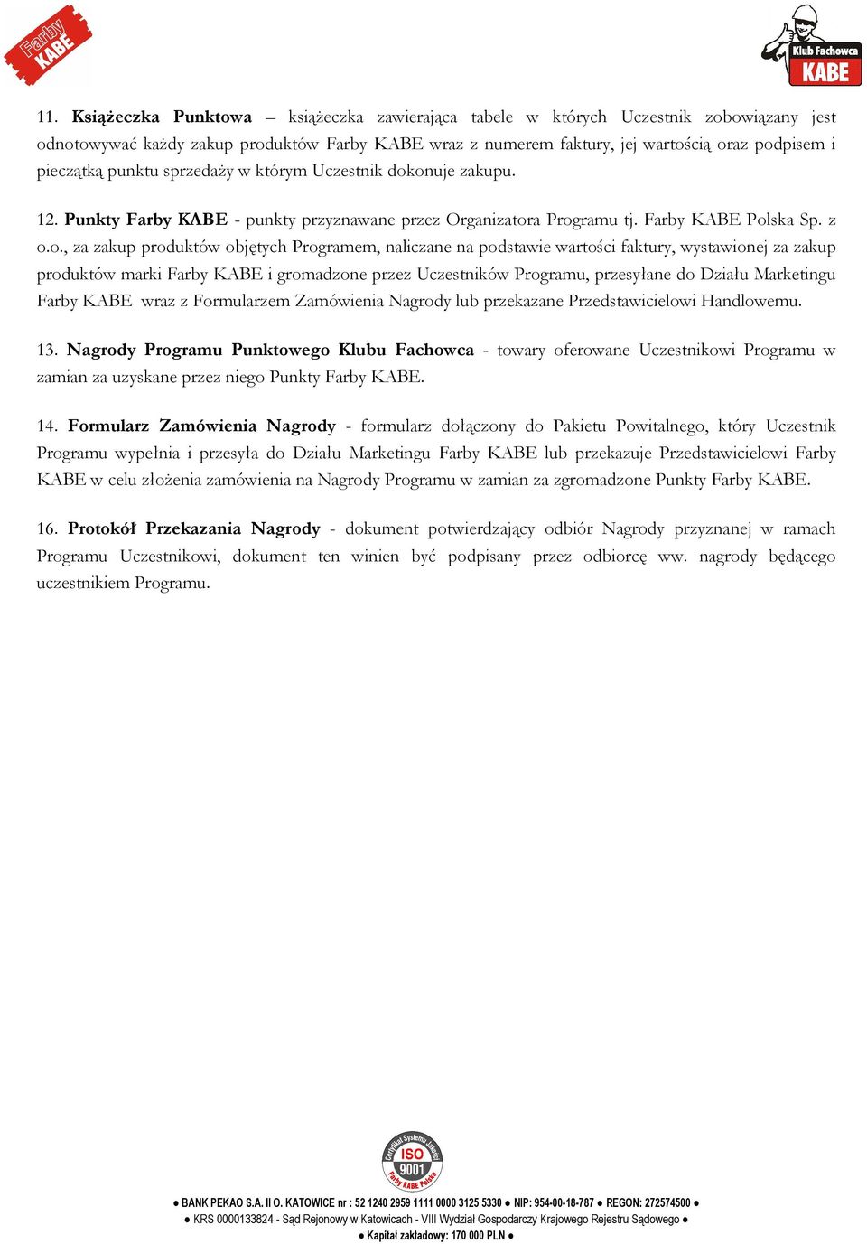 onuje zakupu. 12. Punkty Farby KABE - punkty przyznawane przez Organizatora Programu tj. Farby KABE Polska Sp. z o.o., za zakup produktów objętych Programem, naliczane na podstawie wartości faktury,