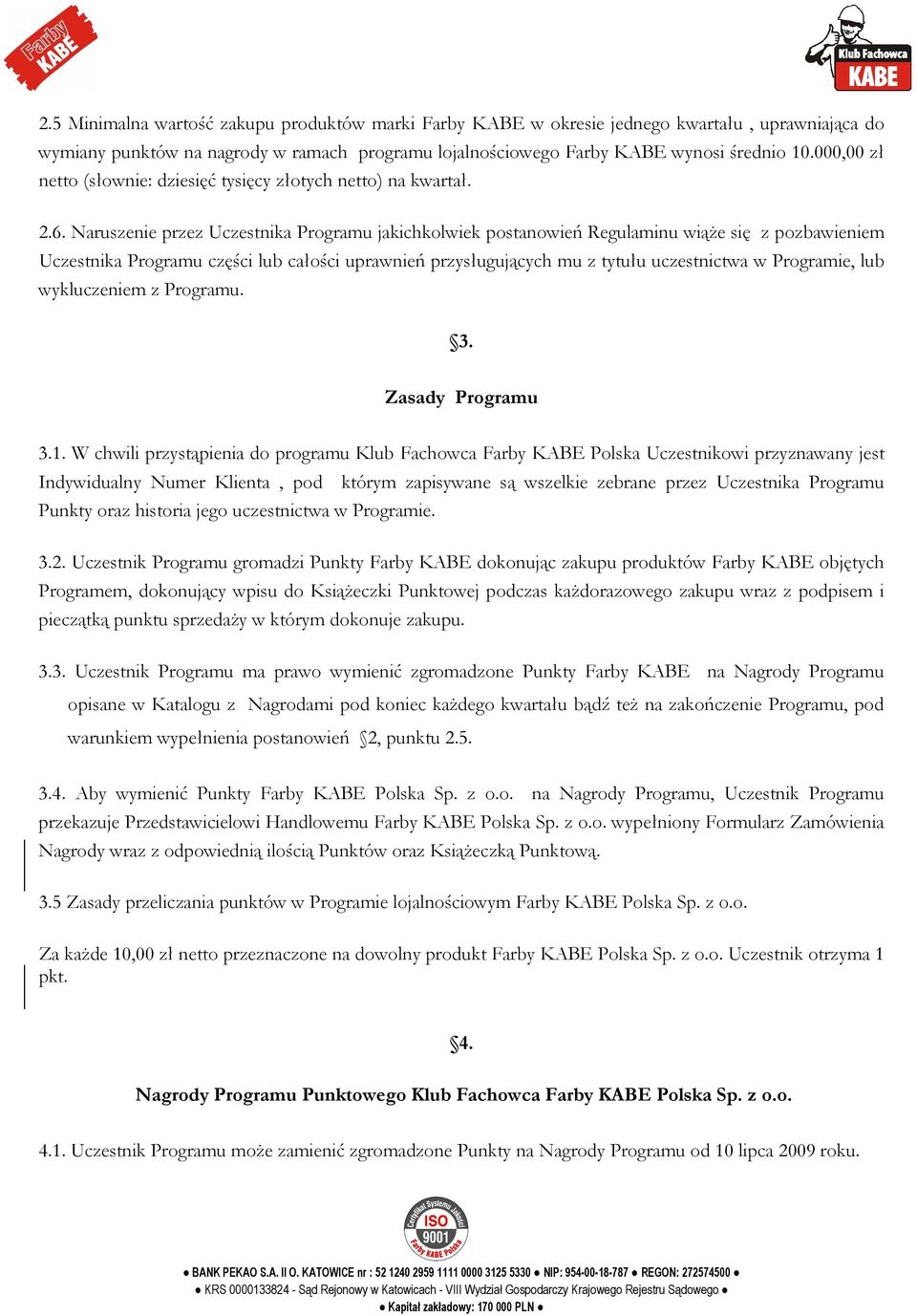Naruszenie przez Uczestnika Programu jakichkolwiek postanowień Regulaminu wiąŝe się z pozbawieniem Uczestnika Programu części lub całości uprawnień przysługujących mu z tytułu uczestnictwa w