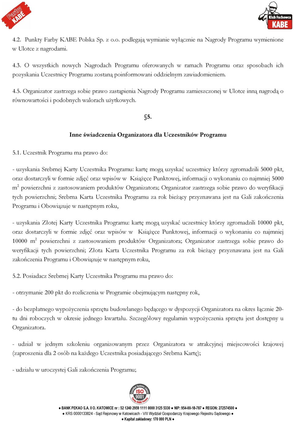 Organizator zastrzega sobie prawo zastąpienia Nagrody Programu zamieszczonej w Ulotce inną nagrodą o równowartości i podobnych walorach uŝytkowych. 5.