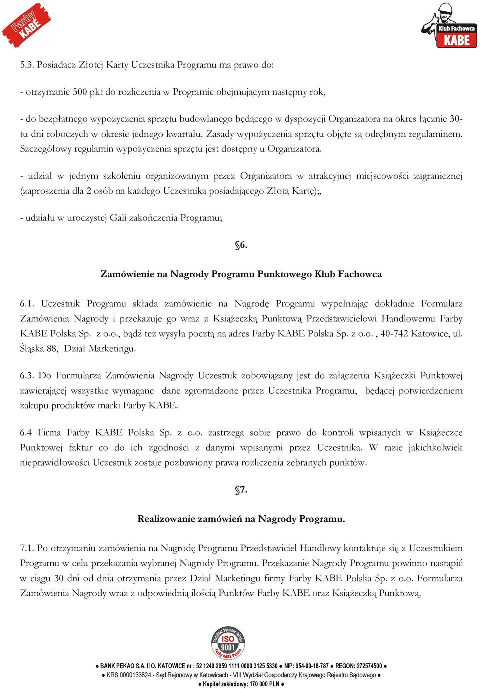 Szczegółowy regulamin wypoŝyczenia sprzętu jest dostępny u Organizatora.