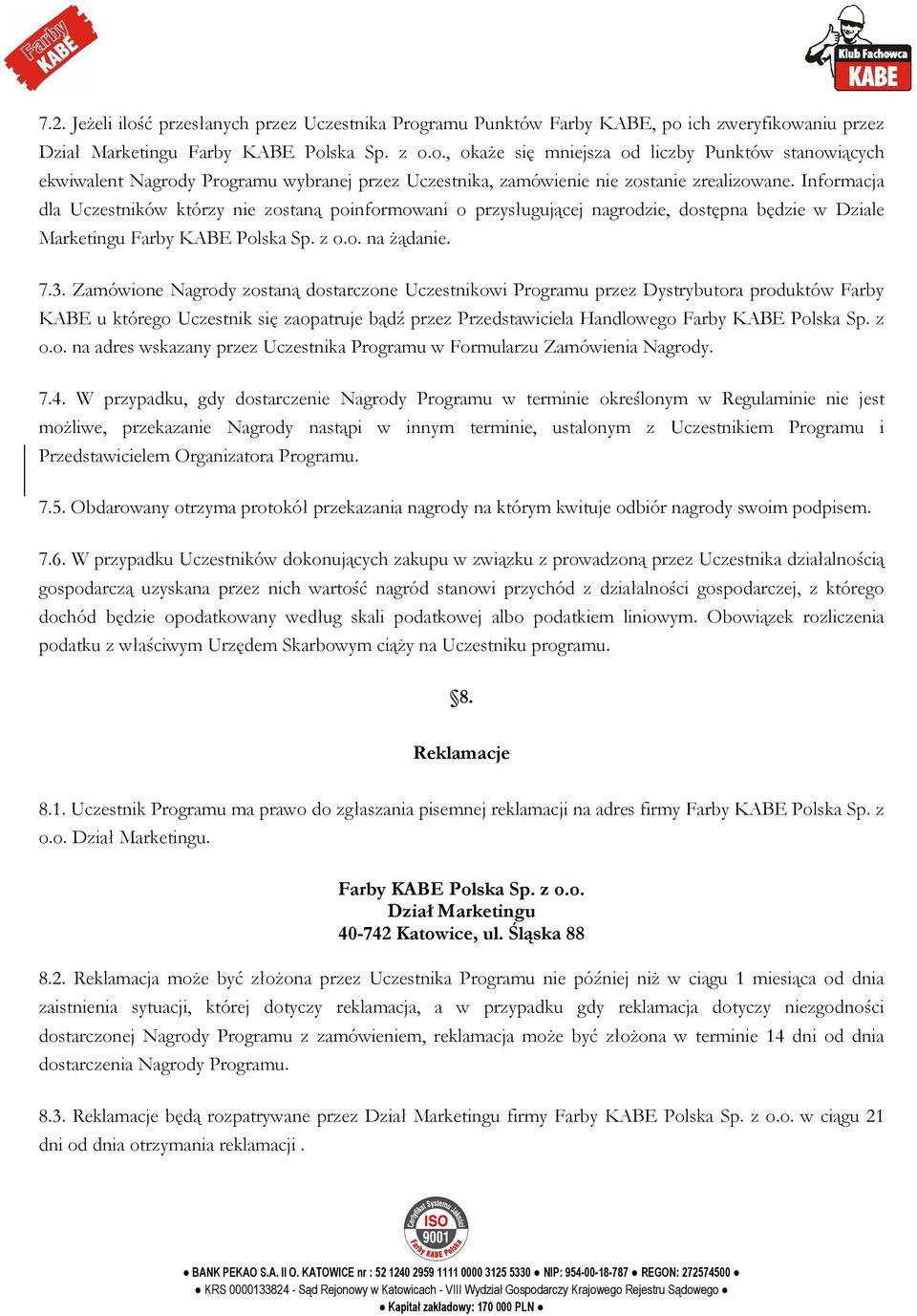 Zamówione Nagrody zostaną dostarczone Uczestnikowi Programu przez Dystrybutora produktów Farby KABE u którego Uczestnik się zaopatruje bądź przez Przedstawiciela Handlowego Farby KABE Polska Sp. z o.