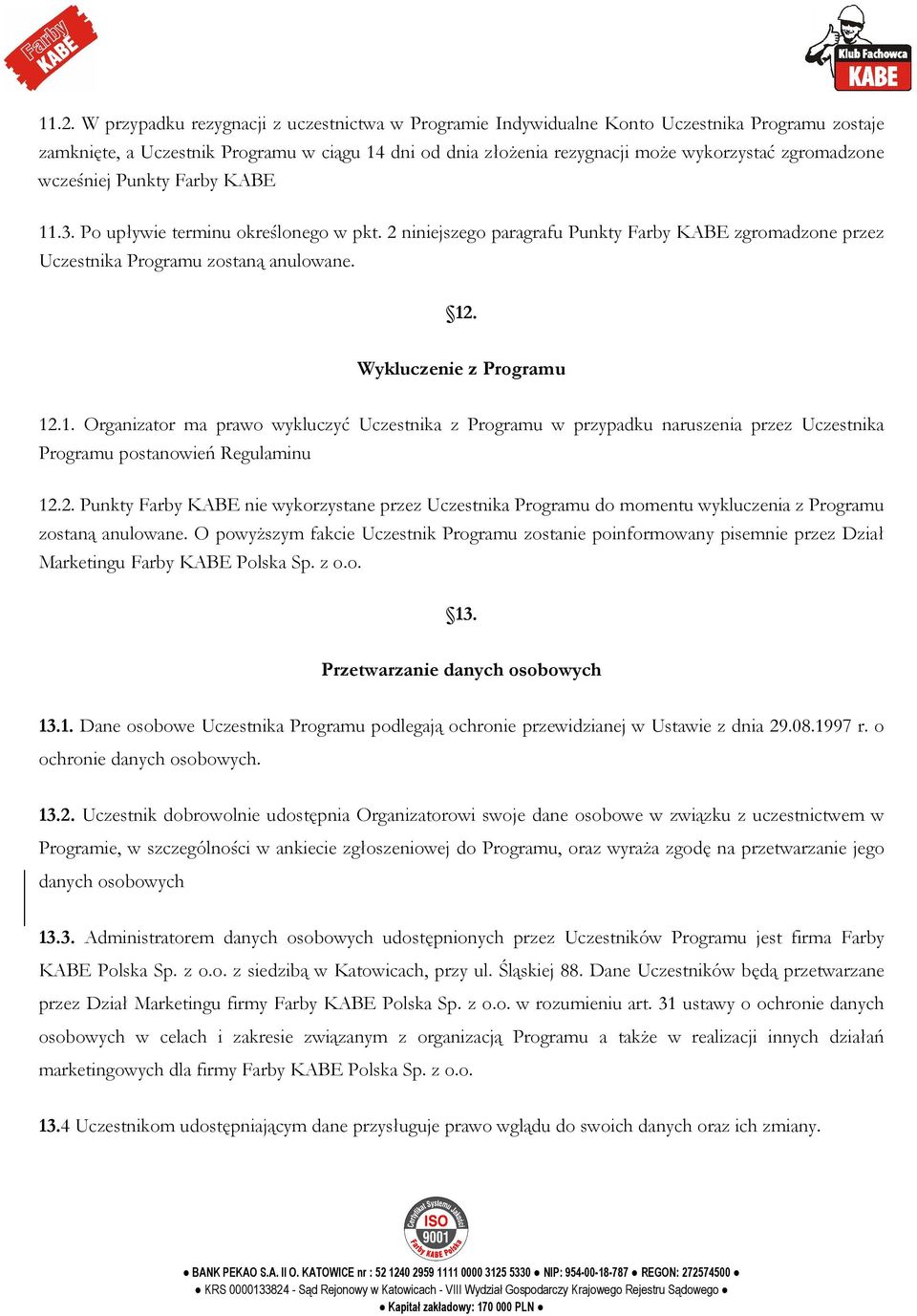 Wykluczenie z Programu 12.1. Organizator ma prawo wykluczyć Uczestnika z Programu w przypadku naruszenia przez Uczestnika Programu postanowień Regulaminu 12.2. Punkty Farby KABE nie wykorzystane przez Uczestnika Programu do momentu wykluczenia z Programu zostaną anulowane.