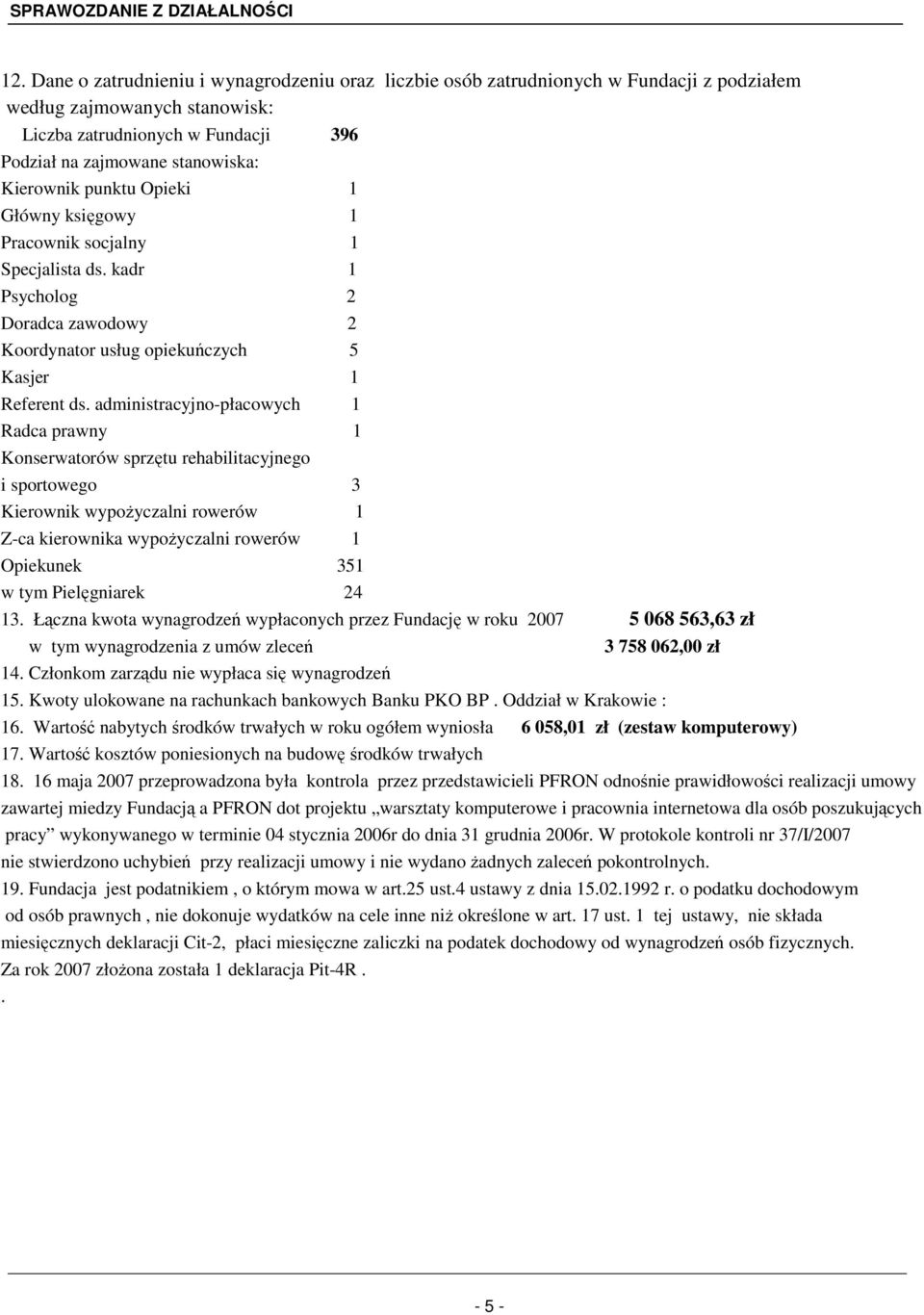 administracyjno-płacowych 1 Radca prawny 1 Konserwatorów sprzętu rehabilitacyjnego i sportowego 3 Kierownik wypoŝyczalni rowerów 1 Z-ca kierownika wypoŝyczalni rowerów 1 Opiekunek 351 w tym