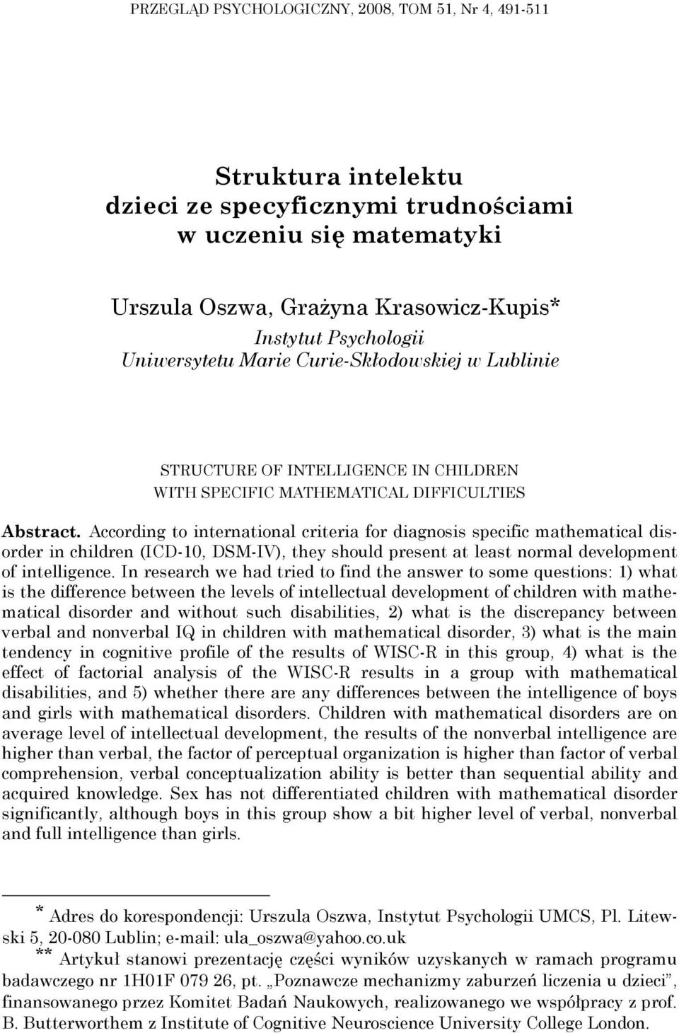 According to international criteria for diagnosis specific mathematical disorder in children (ICD-10, DSM-IV), they should present at least normal development of intelligence.