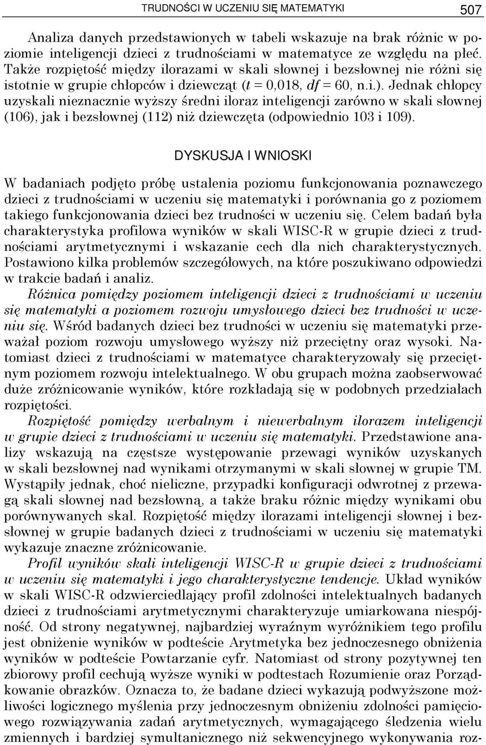 Jednak chłopcy uzyskali nieznacznie wyŝszy średni iloraz inteligencji zarówno w skali słownej (106), jak i bezsłownej (112) niŝ dziewczęta (odpowiednio 103 i 109).