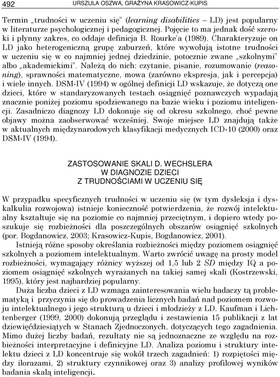 Charakteryzuje on LD jako heterogeniczną grupę zaburzeń, które wywołują istotne trudności w uczeniu się w co najmniej jednej dziedzinie, potocznie zwane szkolnymi albo akademickimi.