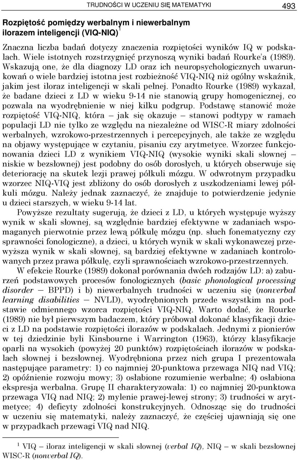 Wskazują one, Ŝe dla diagnozy LD oraz ich neuropsychologicznych uwarunkowań o wiele bardziej istotna jest rozbieŝność VIQ-NIQ niŝ ogólny wskaźnik, jakim jest iloraz inteligencji w skali pełnej.
