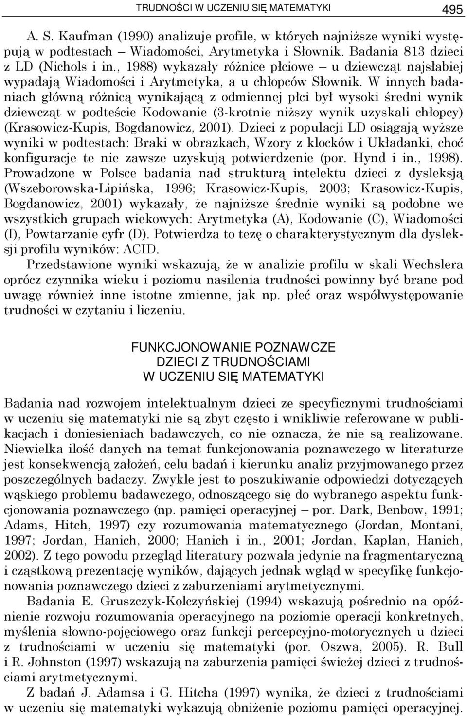W innych badaniach główną róŝnicą wynikającą z odmiennej płci był wysoki średni wynik dziewcząt w podteście Kodowanie (3-krotnie niŝszy wynik uzyskali chłopcy) (Krasowicz-Kupis, Bogdanowicz, 2001).