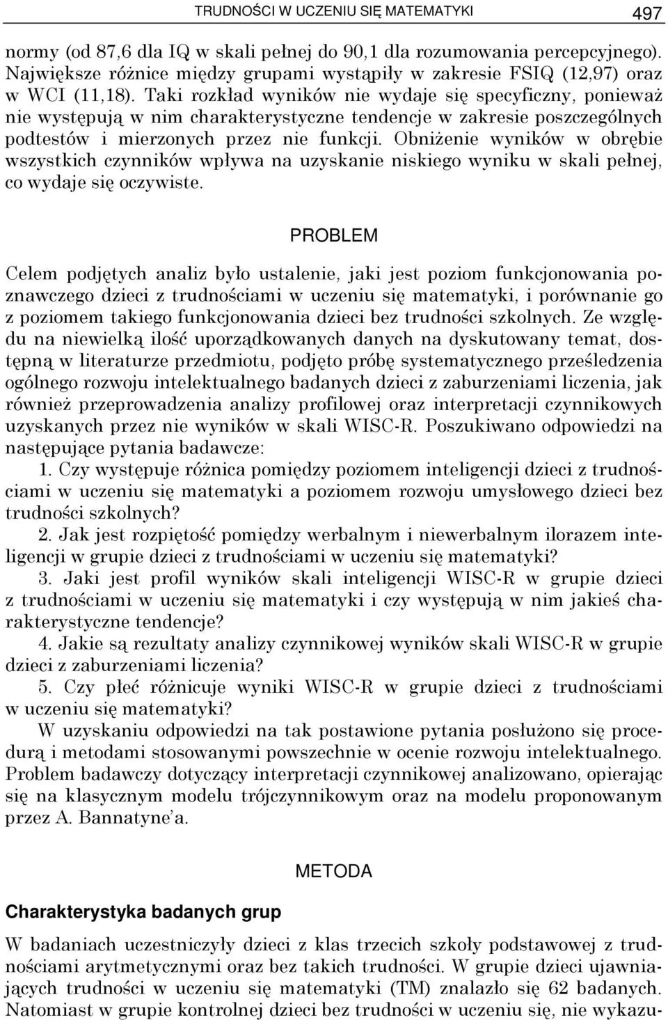 Taki rozkład wyników nie wydaje się specyficzny, poniewaŝ nie występują w nim charakterystyczne tendencje w zakresie poszczególnych podtestów i mierzonych przez nie funkcji.