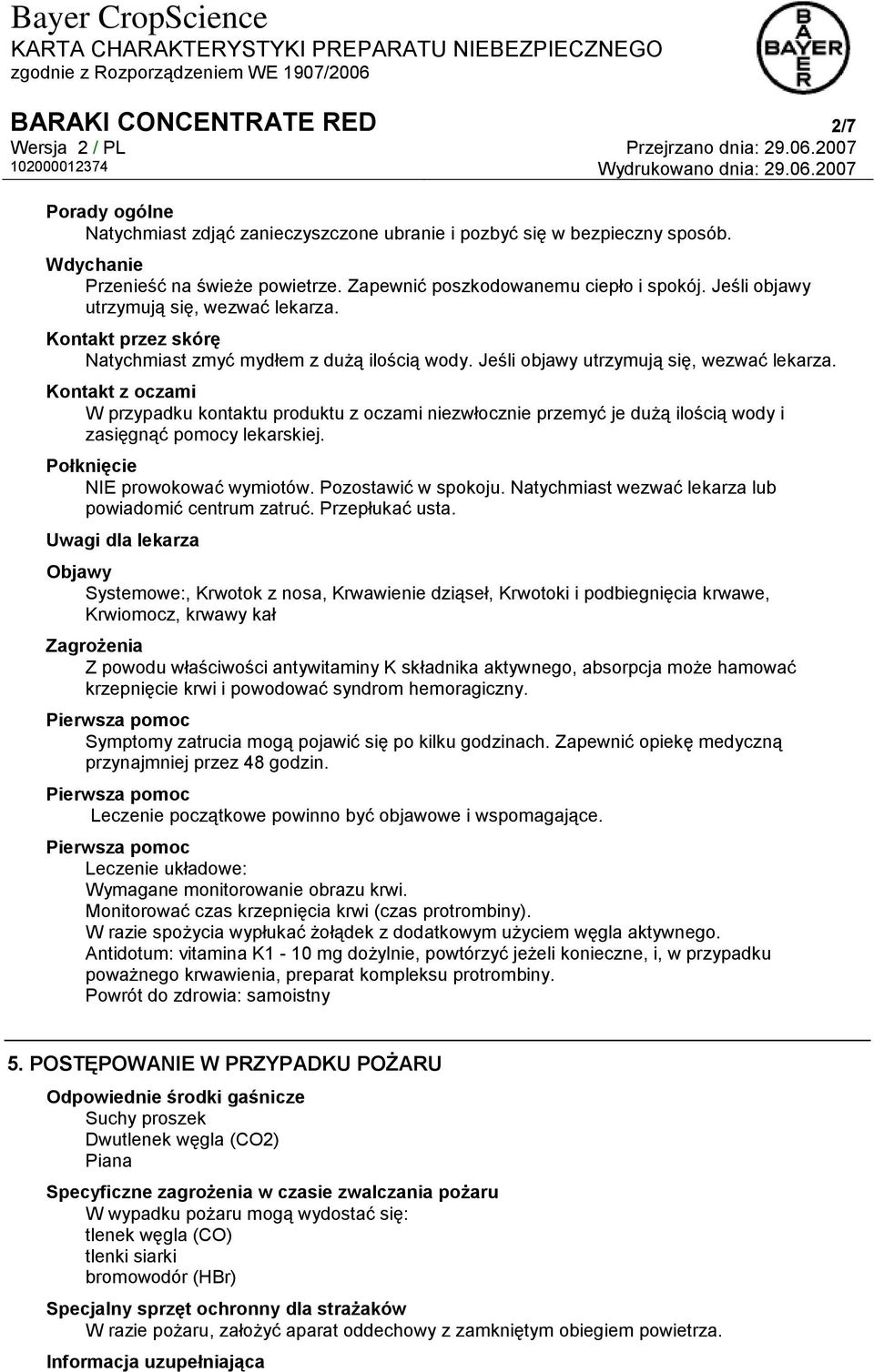 Kontakt z oczami W przypadku kontaktu produktu z oczami niezwłocznie przemyć je dużą ilością wody i zasięgnąć pomocy lekarskiej. Połknięcie NIE prowokować wymiotów. Pozostawić w spokoju.