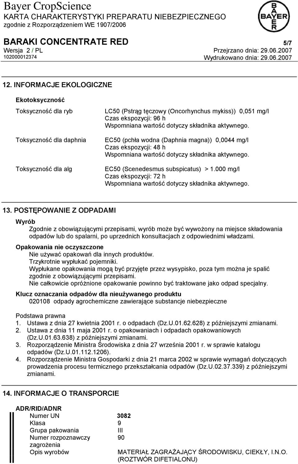 dotyczy składnika aktywnego. EC50 (pchła wodna (Daphnia magna)) 0,0044 mg/l Czas ekspozycji: 48 h Wspomniana wartość dotyczy składnika aktywnego. EC50 (Scenedesmus subspicatus) > 1.