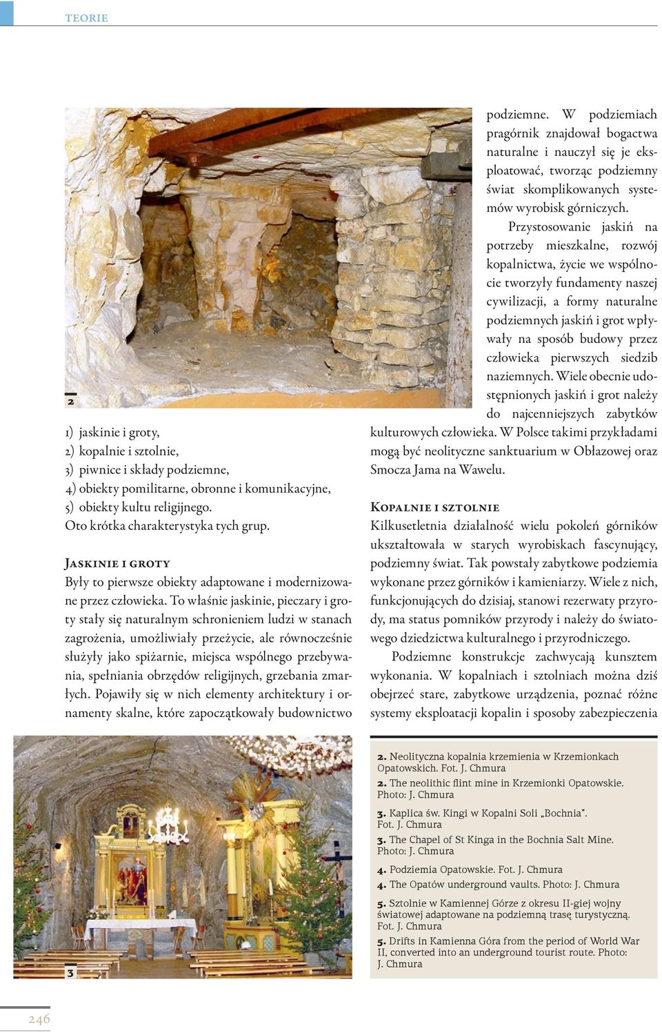 To właśnie jaskinie, pieczary i groty stały się naturalnym schronieniem ludzi w stanach zagrożenia, umożliwiały przeżycie, ale równocześnie służyły jako spiżarnie, miejsca wspólnego przebywania,