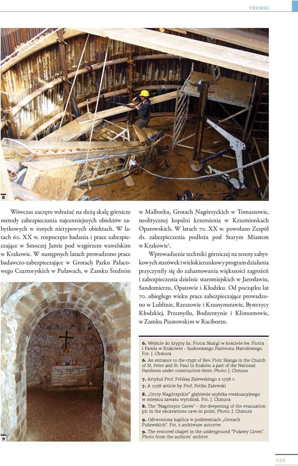 W następnych latach prowadzono prace badawczo-zabezpieczające w Grotach Parku Pałacowego Czartoryskich w Puławach, w Zamku Średnim w Malborku, Grotach Nagórzyckich w Tomaszowie, neolitycznej kopalni