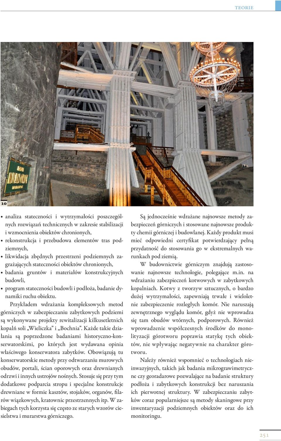 dynamiki ruchu obiektu. Przykładem wdrażania kompleksowych metod górniczych w zabezpieczaniu zabytkowych podziemi są wykonywane projekty rewitalizacji kilkusetletnich kopalń soli Wieliczka i Bochnia.
