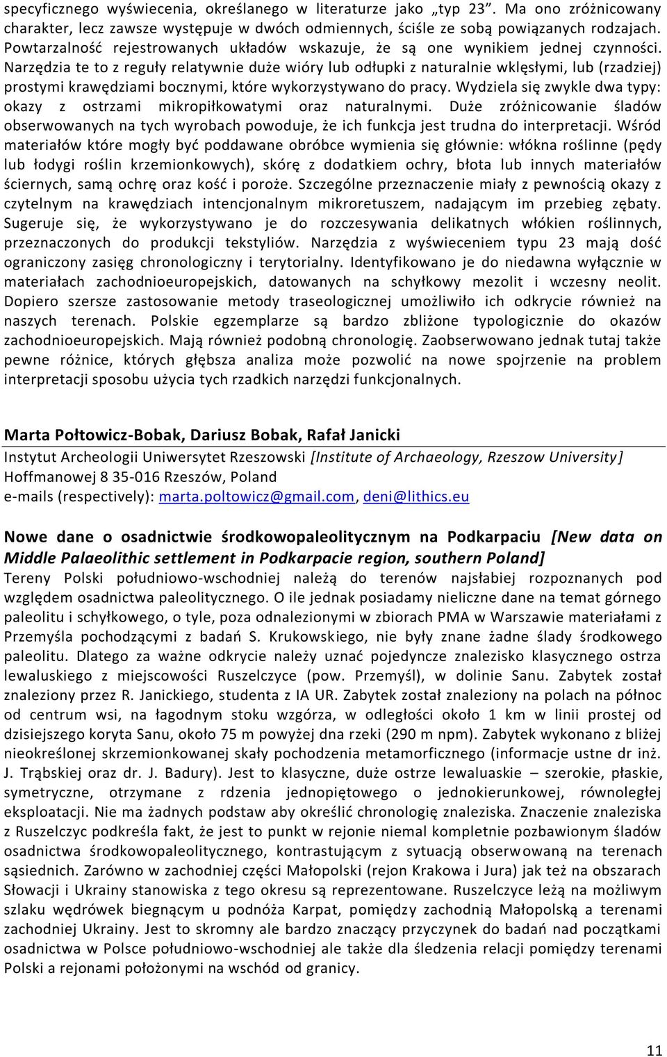 Narzędzia te to z reguły relatywnie duże wióry lub odłupki z naturalnie wklęsłymi, lub (rzadziej) prostymi krawędziami bocznymi, które wykorzystywano do pracy.