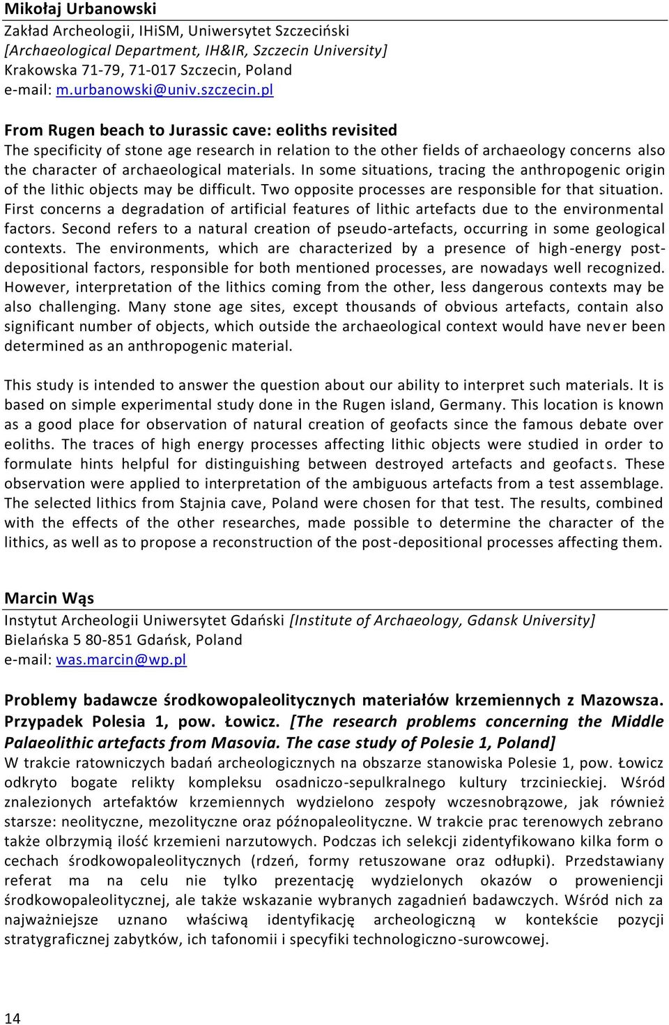 pl From Rugen beach to Jurassic cave: eoliths revisited The specificity of stone age research in relation to the other fields of archaeology concerns also the character of archaeological materials.