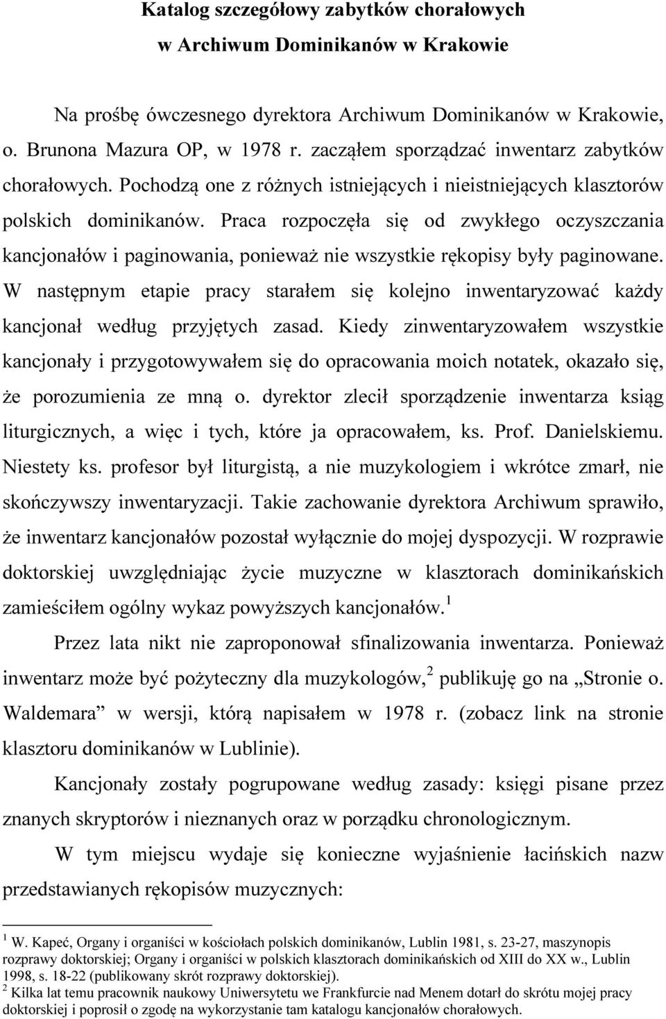 Praca rozpoczęła się od zwykłego oczyszczania kancjonałów i paginowania, ponieważ nie wszystkie rękopisy były paginowane.