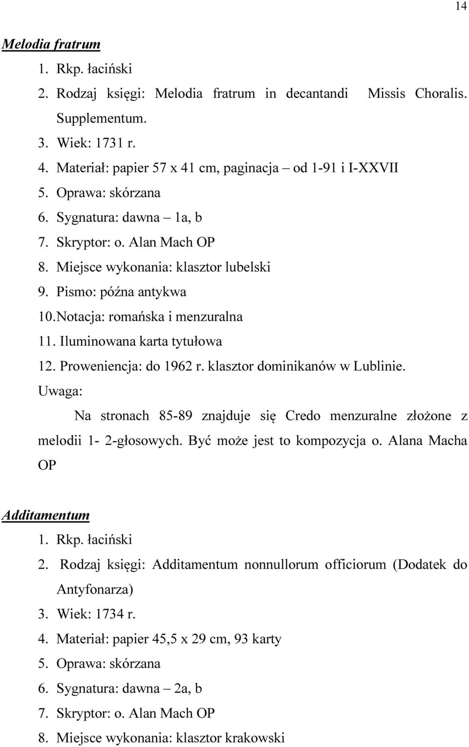 Proweniencja: do 1962 r. klasztor dominikanów w Lublinie. Uwaga: Na stronach 85-89 znajduje się Credo menzuralne złożone z melodii 1-2-głosowych. Być może jest to kompozycja o.