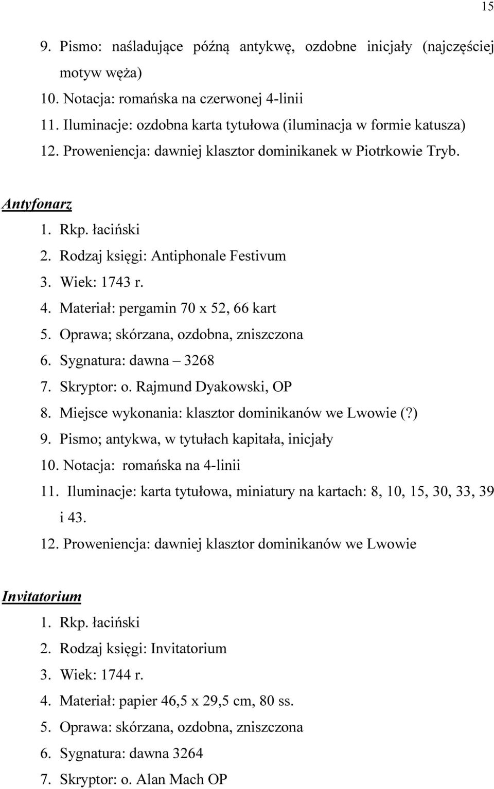 Oprawa; skórzana, ozdobna, zniszczona 6. Sygnatura: dawna 3268 7. Skryptor: o. Rajmund Dyakowski, OP 8. Miejsce wykonania: klasztor dominikanów we Lwowie (?) 9.