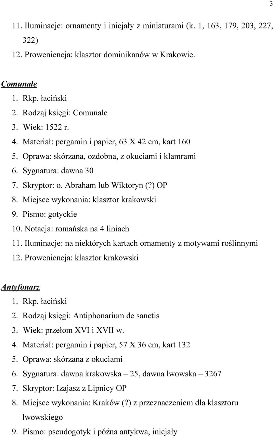 Miejsce wykonania: klasztor krakowski 9. Pismo: gotyckie 10. Notacja: romańska na 4 liniach 11. Iluminacje: na niektórych kartach ornamenty z motywami roślinnymi 12.