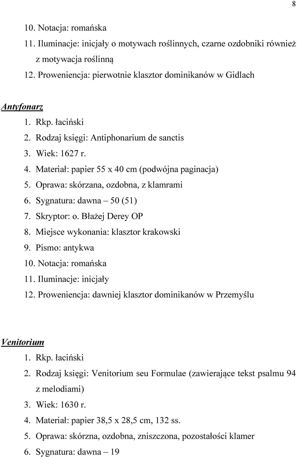 Błażej Derey OP 8. Miejsce wykonania: klasztor krakowski 9. Pismo: antykwa 10. Notacja: romańska 11. Iluminacje: inicjały 12. Proweniencja: dawniej klasztor dominikanów w Przemyślu Venitorium 2.