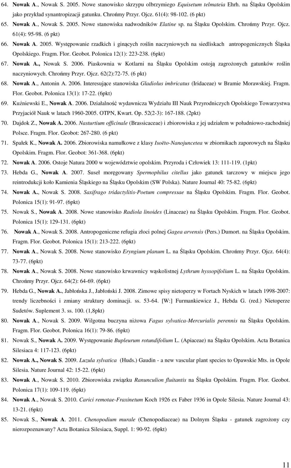 Fragm. Flor. Geobot. Polonica 12(1): 223-238. (6pkt) 67. Nowak A., Nowak S. 2006. Piaskownia w Kotlarni na Śląsku Opolskim ostoją zagrożonych gatunków roślin naczyniowych. Chrońmy Przyr. Ojcz.