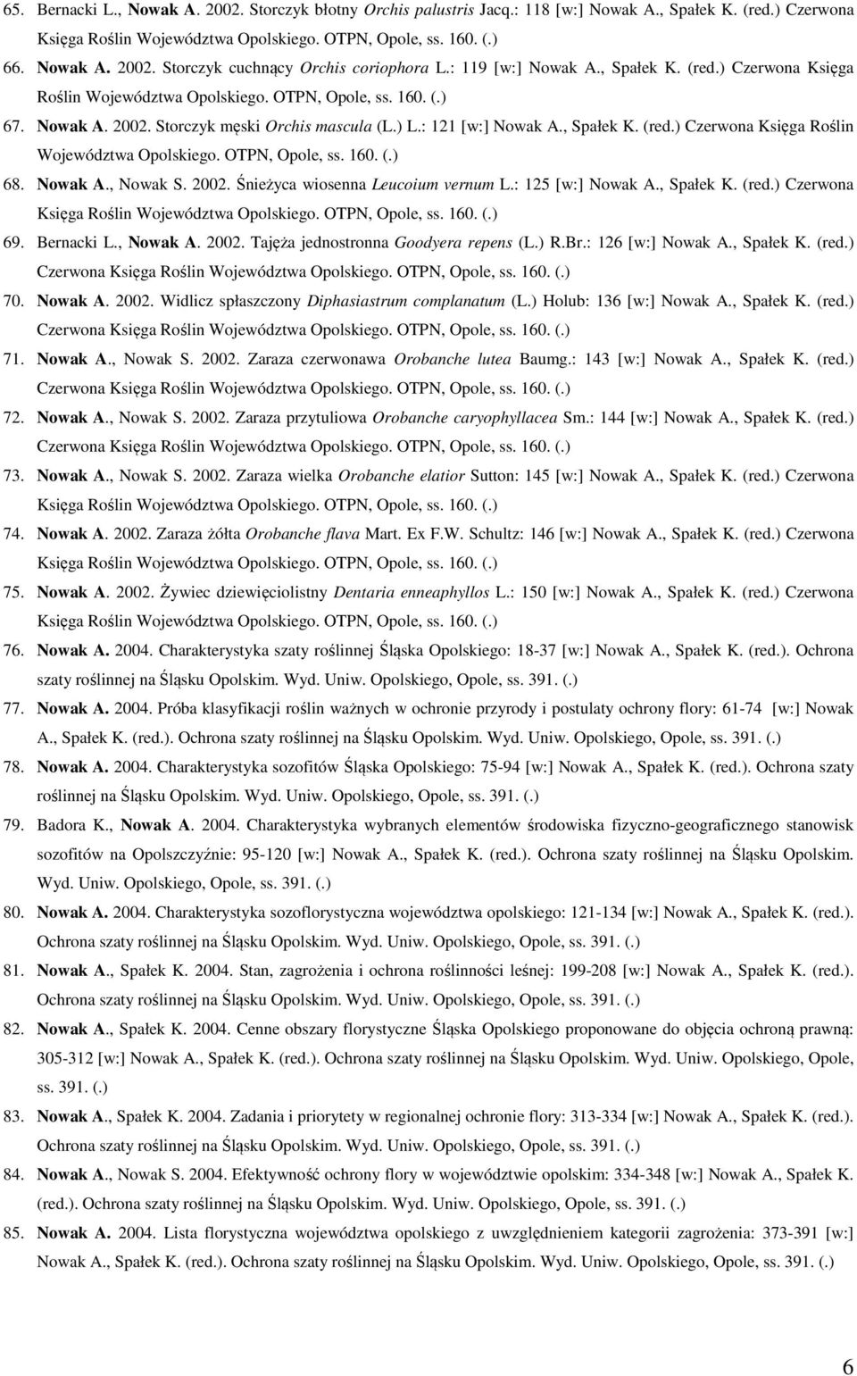 Nowak A., Nowak S. 2002. Śnieżyca wiosenna Leucoium vernum L.: 125 [w:] Nowak A., Spałek K. (red.) Czerwona Księga Roślin Województwa Opolskiego. OTPN, Opole, ss. 160. (.) 69. Bernacki L., Nowak A.