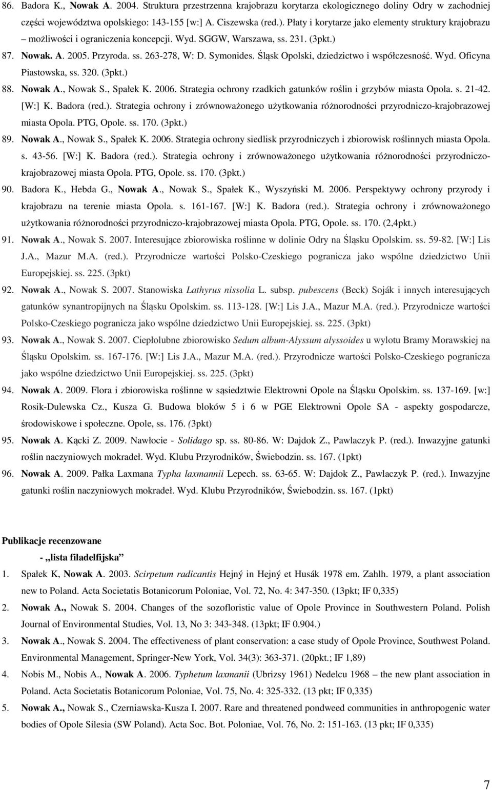 Śląsk Opolski, dziedzictwo i współczesność. Wyd. Oficyna Piastowska, ss. 320. (3pkt.) 88. Nowak A., Nowak S., Spałek K. 2006. Strategia ochrony rzadkich gatunków roślin i grzybów miasta Opola. s. 21-42.