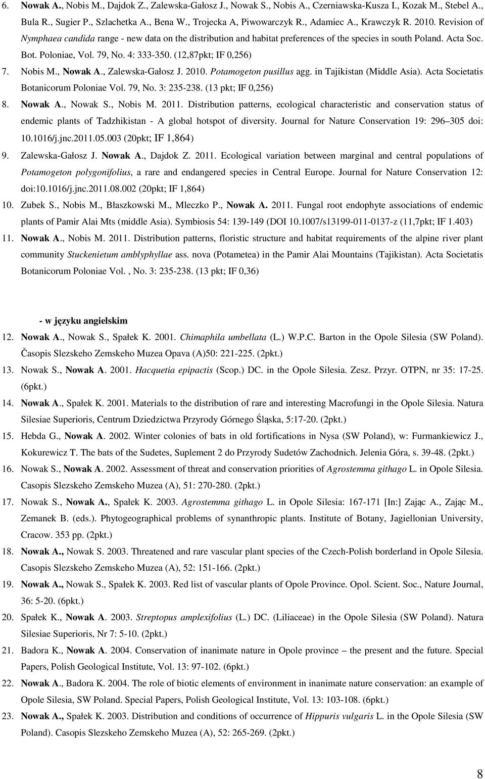 (12,87pkt; IF 0,256) 7. Nobis M., Nowak A., Zalewska-Gałosz J. 2010. Potamogeton pusillus agg. in Tajikistan (Middle Asia). Acta Societatis Botanicorum Poloniae Vol. 79, No. 3: 235-238.