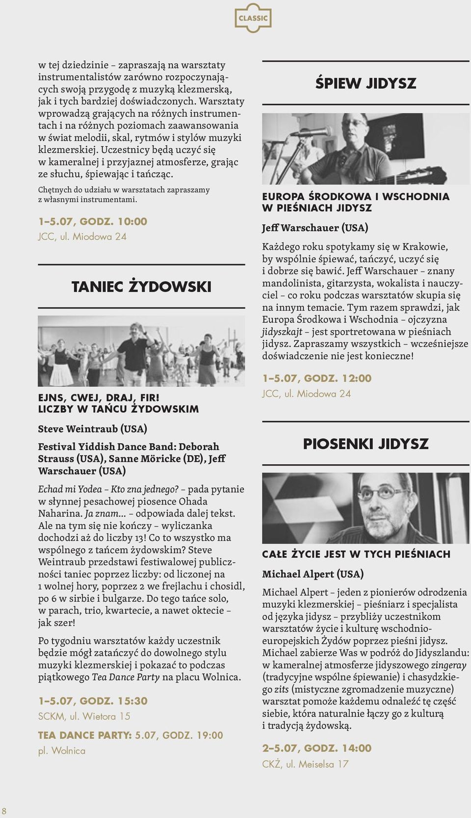 Uczestnicy będą uczyć się w kameralnej i przyjaznej atmosferze, grając ze słuchu, śpiewając i tańcząc. Chętnych do udziału w warsztatach zapraszamy z własnymi instrumentami. 1 5.07, godz.