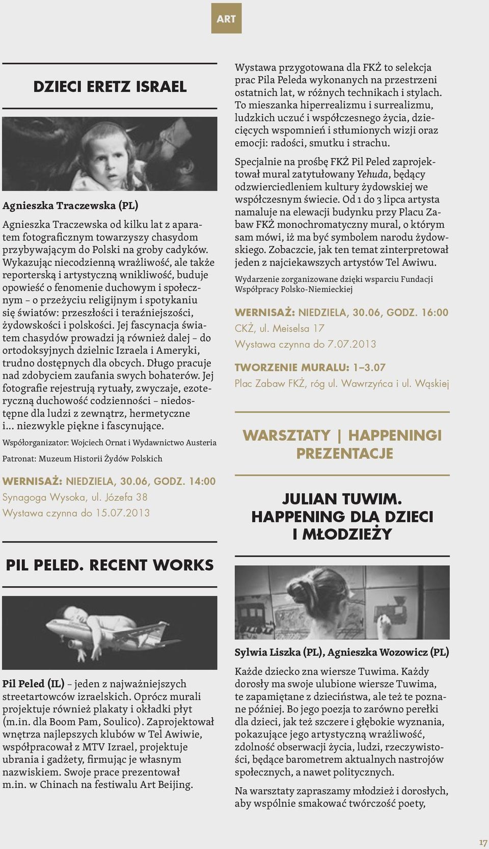 teraźniejszości, żydowskości i polskości. Jej fascynacja światem chasydów prowadzi ją również dalej do ortodoksyjnych dzielnic Izraela i Ameryki, trudno dostępnych dla obcych.