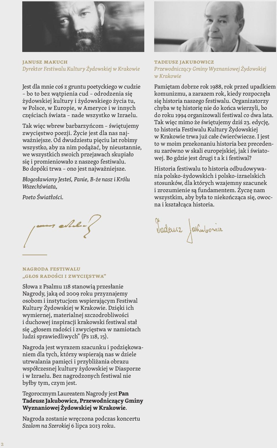 Od dwudziestu pięciu lat robimy wszystko, aby za nim podążać, by nieustannie, we wszystkich swoich przejawach skupiało się i promieniowało z naszego festiwalu. Bo dopóki trwa ono jest najważniejsze.