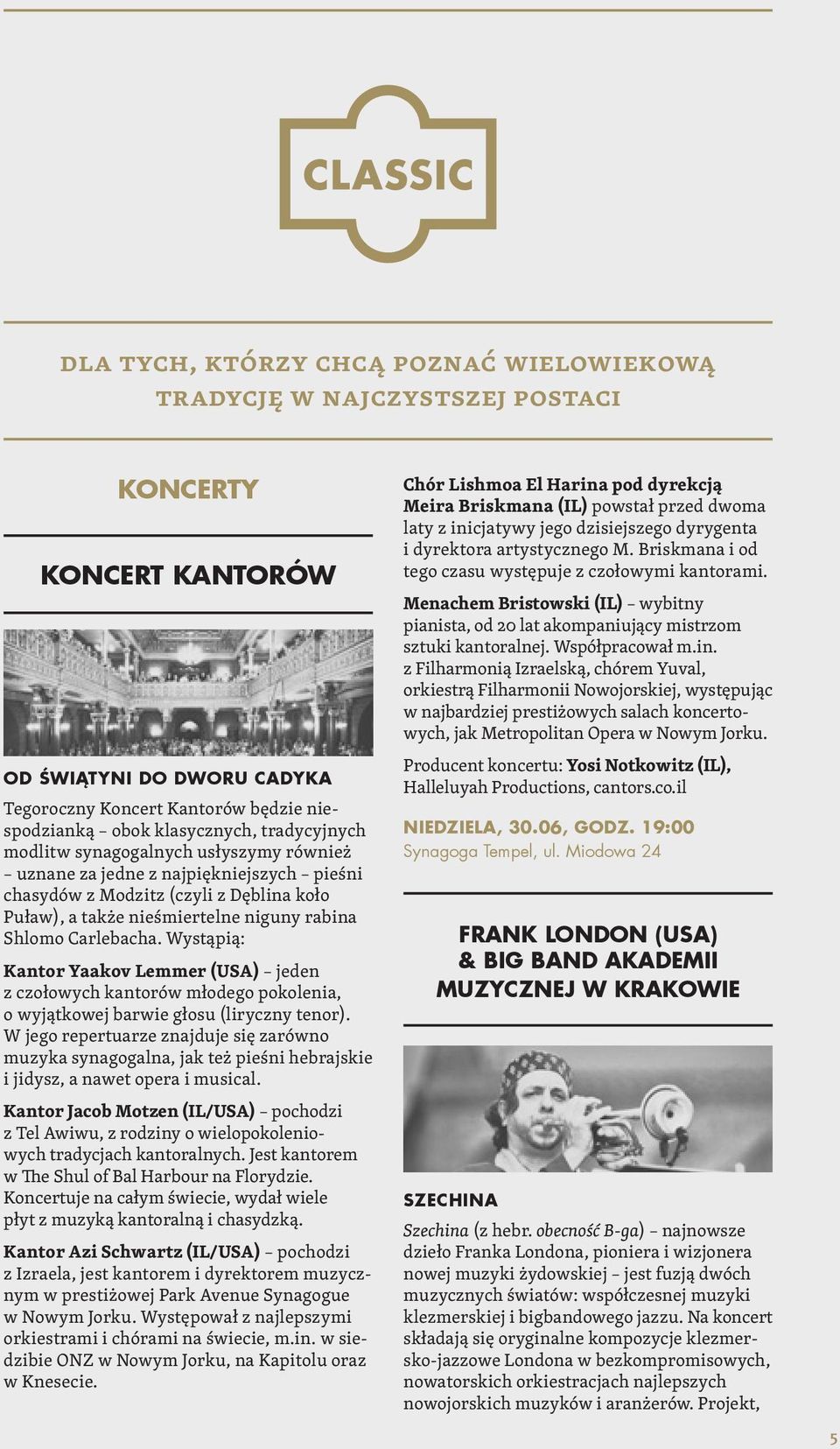Wystąpią: Kantor Yaakov Lemmer (USA) jeden z czołowych kantorów młodego pokolenia, o wyjątkowej barwie głosu (liryczny tenor).
