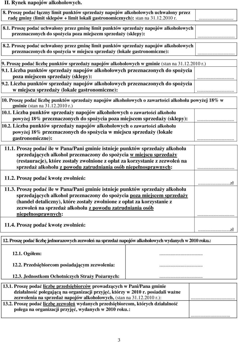 .. 9. Proszę podać liczbę punktów sprzedaży napojów alkoholowych w gminie (stan na 31.12.2010 r.) 9.1. Liczba punktów sprzedaży napojów alkoholowych przeznaczonych do spożycia poza miejscem sprzedaży (sklepy):.