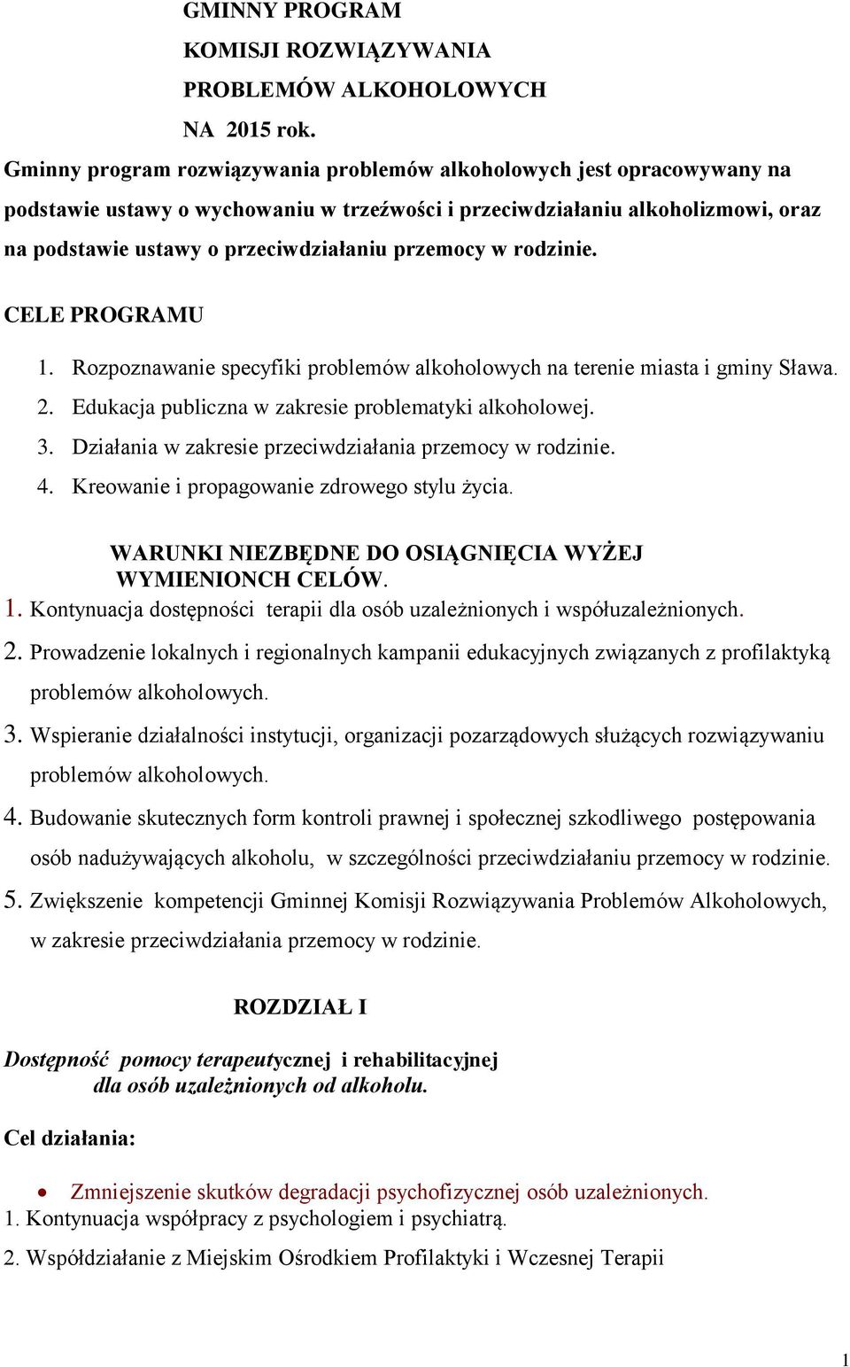 przemocy w rodzinie. CELE PROGRAMU 1. Rozpoznawanie specyfiki problemów alkoholowych na terenie miasta i gminy Sława. 2. Edukacja publiczna w zakresie problematyki alkoholowej. 3.