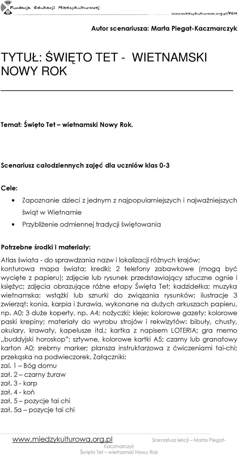 środki i materiały: Atlas świata - do sprawdzania nazw i lokalizacji róŝnych krajów; konturowa mapa świata; kredki; 2 telefony zabawkowe (mogą być wycięte z papieru); zdjęcie lub rysunek