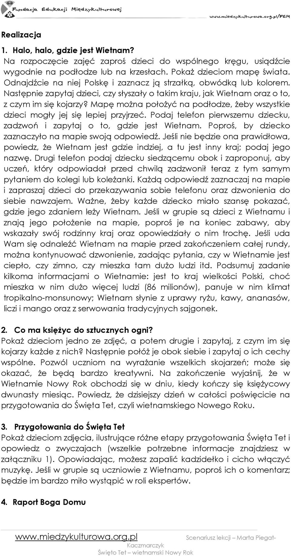 Mapę moŝna połoŝyć na podłodze, Ŝeby wszystkie dzieci mogły jej się lepiej przyjrzeć. Podaj telefon pierwszemu dziecku, zadzwoń i zapytaj o to, gdzie jest Wietnam.