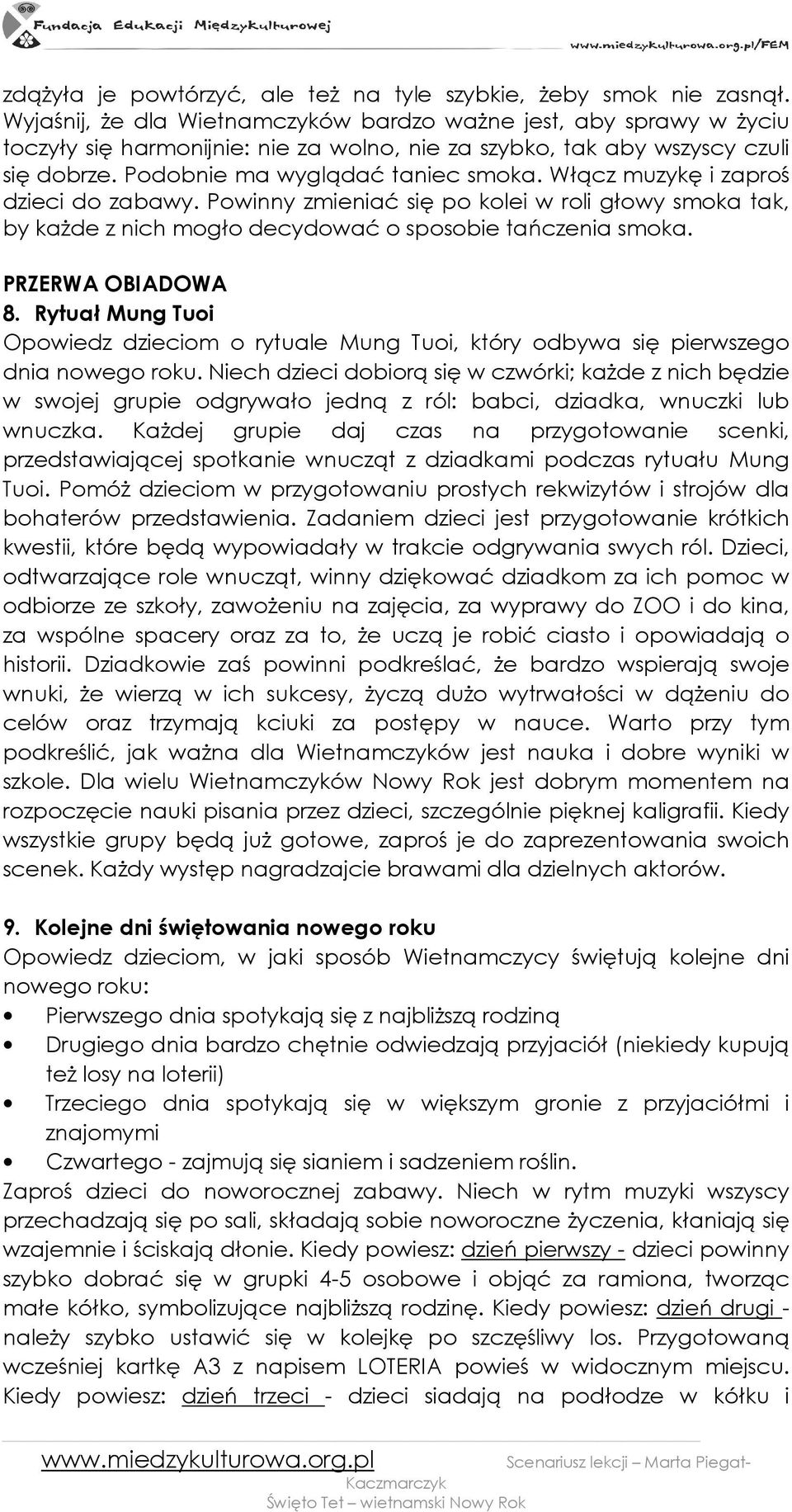 Włącz muzykę i zaproś dzieci do zabawy. Powinny zmieniać się po kolei w roli głowy smoka tak, by kaŝde z nich mogło decydować o sposobie tańczenia smoka. PRZERWA OBIADOWA 8.