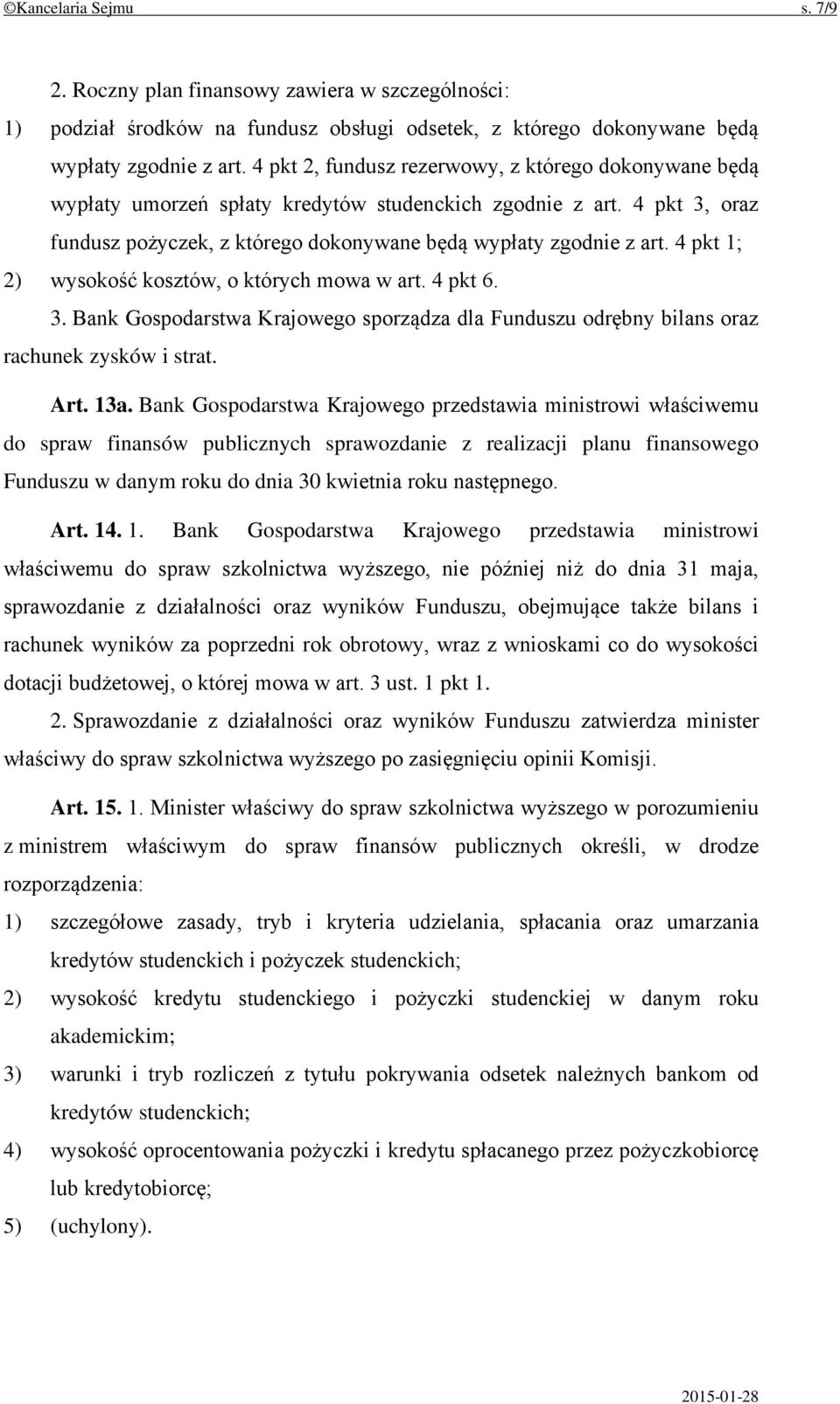 4 pkt 1; 2) wysokość kosztów, o których mowa w art. 4 pkt 6. 3. Bank Gospodarstwa Krajowego sporządza dla Funduszu odrębny bilans oraz rachunek zysków i strat. Art. 13a.