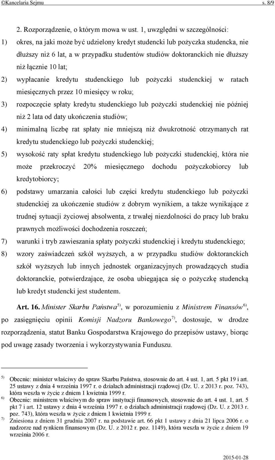 łącznie 10 lat; 2) wypłacanie kredytu studenckiego lub pożyczki studenckiej w ratach miesięcznych przez 10 miesięcy w roku; 3) rozpoczęcie spłaty kredytu studenckiego lub pożyczki studenckiej nie