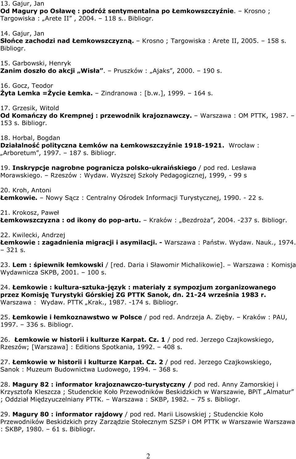 164 s. 17. Grzesik, Witold Od Komańczy do Krempnej : przewodnik krajoznawczy. Warszawa : OM PTTK, 1987. 153 s. Bibliogr. 18. Horbal, Bogdan Działalność polityczna Łemków na Łemkowszczyźnie 1918-1921.