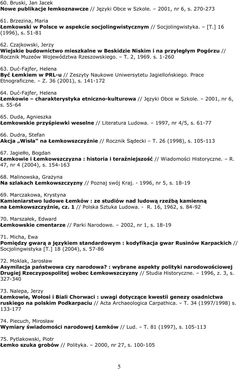 Duć-Fajfer, Helena Być Łemkiem w PRL-u // Zeszyty Naukowe Uniwersytetu Jagiellońskiego. Prace Etnograficzne. Z. 36 (2001), s. 141-172 64.