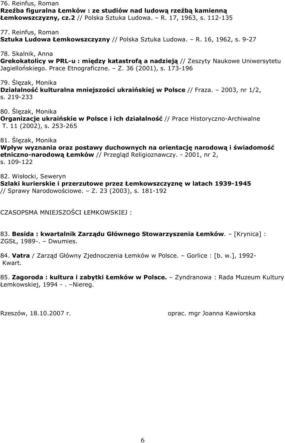 Skalnik, Anna Grekokatolicy w PRL-u : między katastrofą a nadzieją // Zeszyty Naukowe Uniwersytetu Jagiellońskiego. Prace Etnograficzne. Z. 36 (2001), s. 173-196 79.