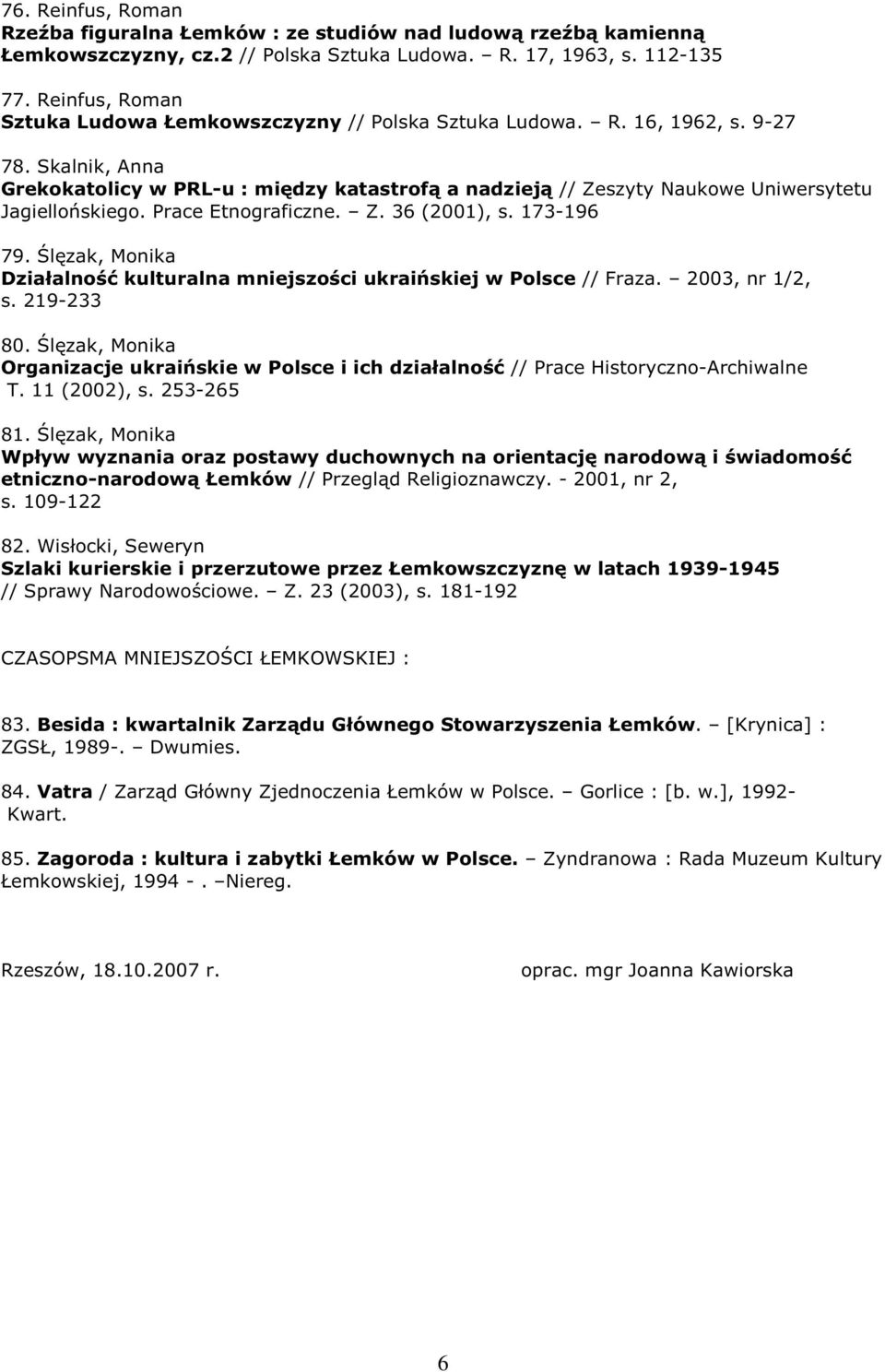 Skalnik, Anna Grekokatolicy w PRL-u : między katastrofą a nadzieją // Zeszyty Naukowe Uniwersytetu Jagiellońskiego. Prace Etnograficzne. Z. 36 (2001), s. 173-196 79.
