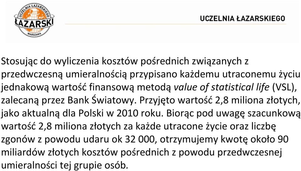 Przyjęto wartość 2,8 miliona złotych, jako aktualną dla Polski w 2010 roku.