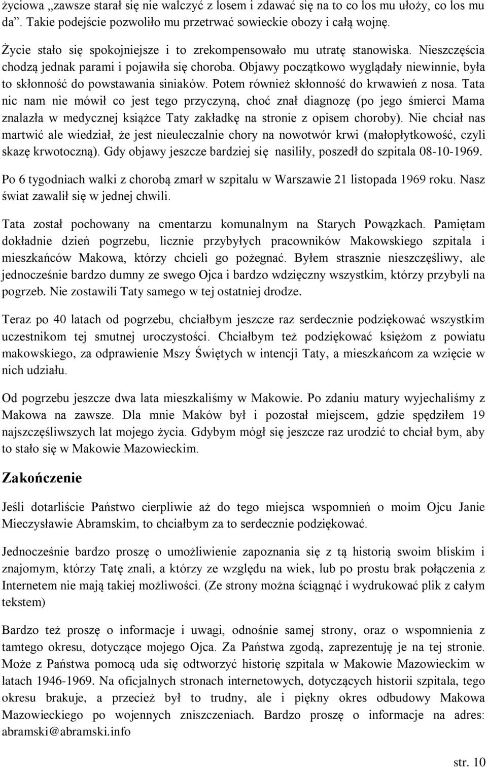 Objawy początkowo wyglądały niewinnie, była to skłonność do powstawania siniaków. Potem również skłonność do krwawień z nosa.