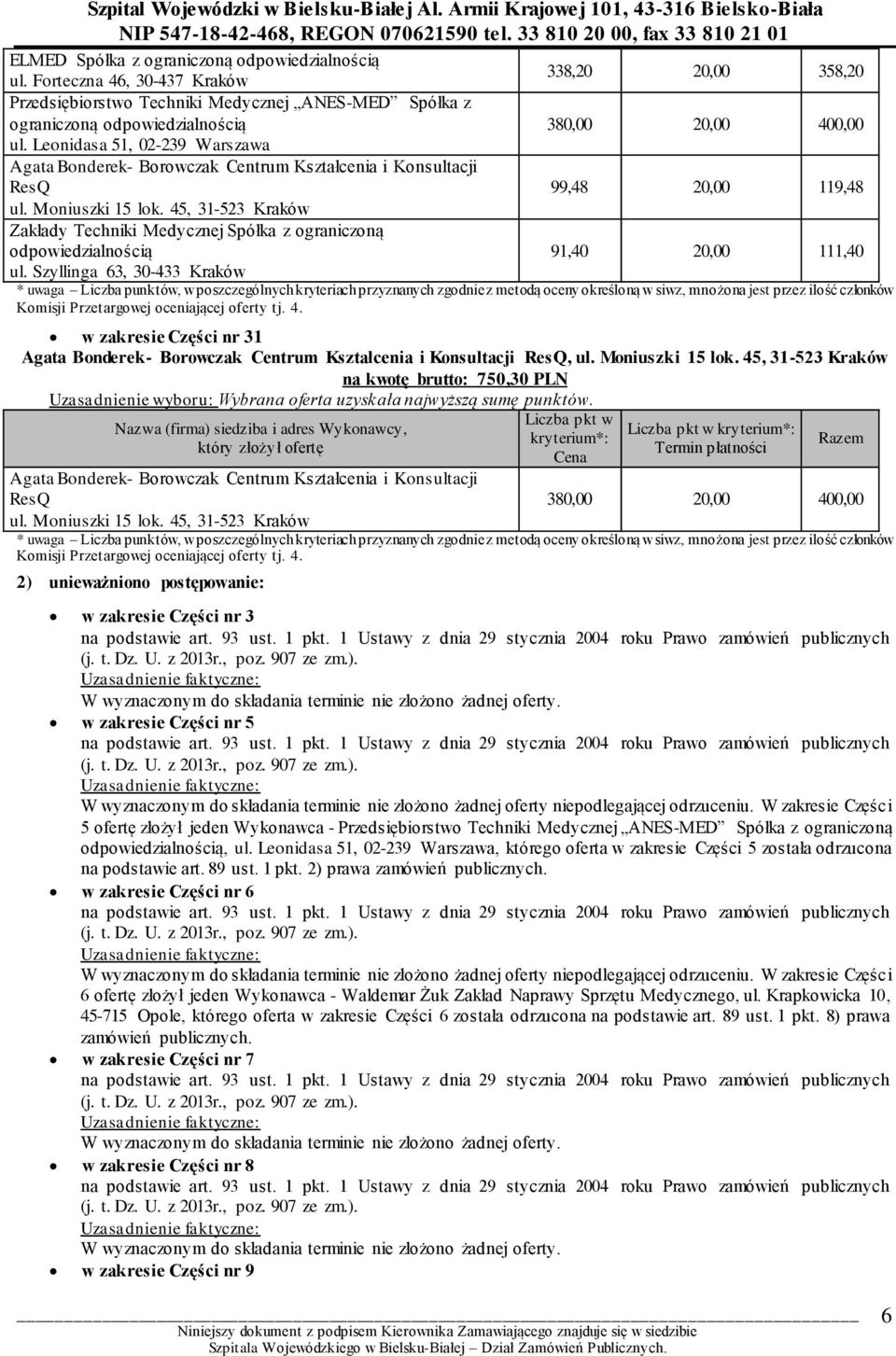 W zakresie Części 5 ofertę złożył jeden Wykonawca - Przedsiębiorstwo Techniki Medycznej ANES-MED Spółka z ograniczoną,, którego oferta w zakresie Części 5 została odrzucona na podstawie art. 89 ust.